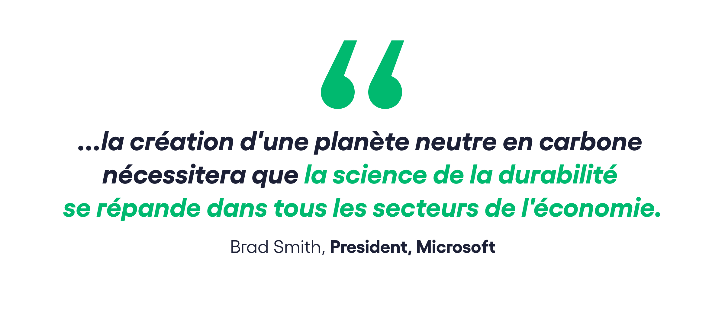 La création d'une planète neutre en carbone nécessitera que la science de la durabilité se répande dans tous les secteurs de l'économie. Brad Smith, Président, Microsoft.